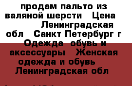 продам пальто из валяной шерсти › Цена ­ 5 000 - Ленинградская обл., Санкт-Петербург г. Одежда, обувь и аксессуары » Женская одежда и обувь   . Ленинградская обл.